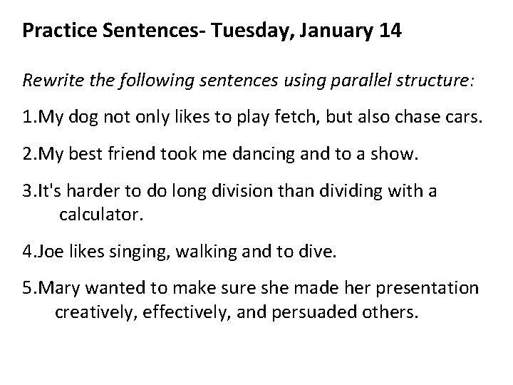Practice Sentences- Tuesday, January 14 Rewrite the following sentences using parallel structure: 1. My