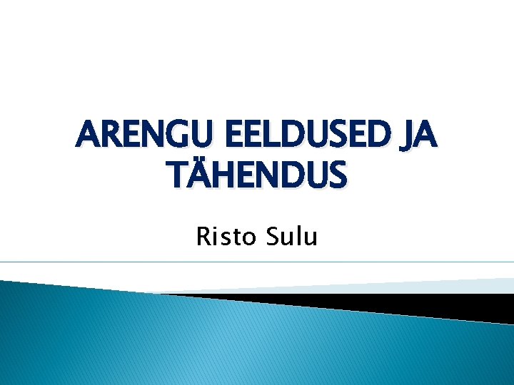 ARENGU EELDUSED JA TÄHENDUS Risto Sulu 