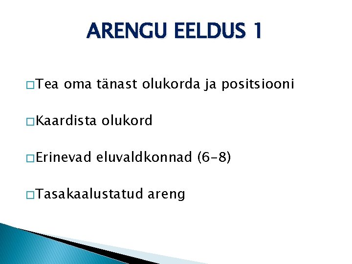 ARENGU EELDUS 1 � Tea oma tänast olukorda ja positsiooni � Kaardista � Erinevad