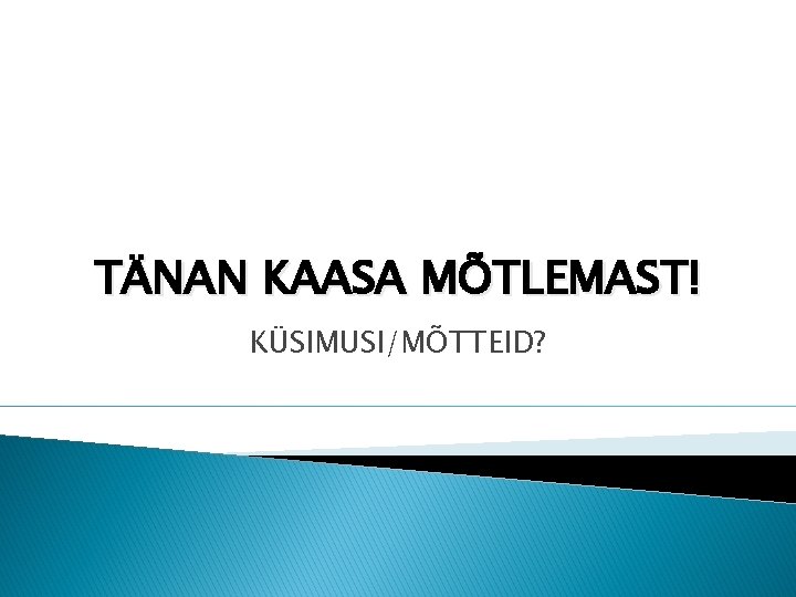 TÄNAN KAASA MÕTLEMAST! KÜSIMUSI/MÕTTEID? 