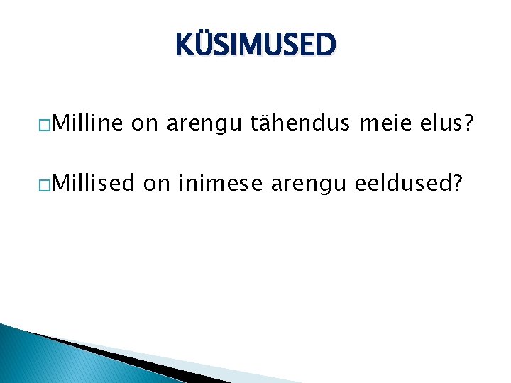 KÜSIMUSED �Milline on arengu tähendus meie elus? �Millised on inimese arengu eeldused? 