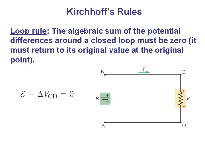 Kirchhoff’s Rules Loop rule: The algebraic sum of the potential differences around a closed