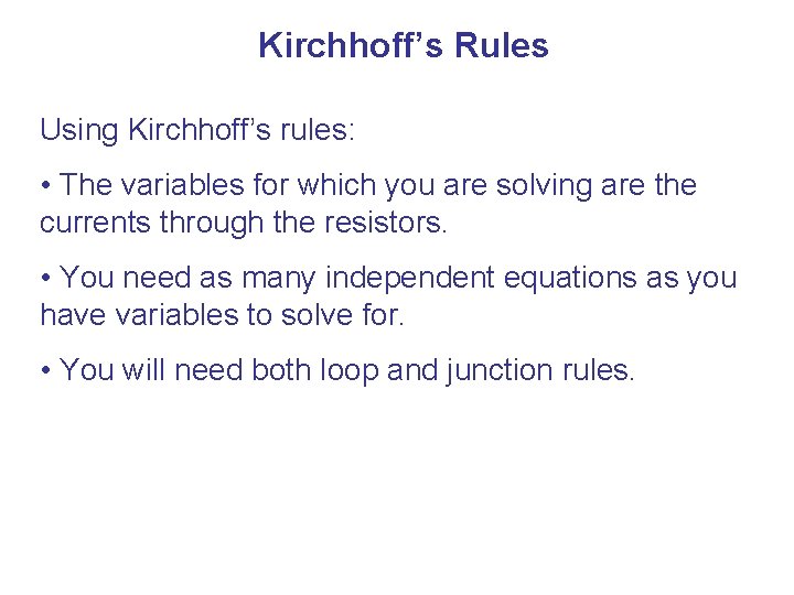 Kirchhoff’s Rules Using Kirchhoff’s rules: • The variables for which you are solving are