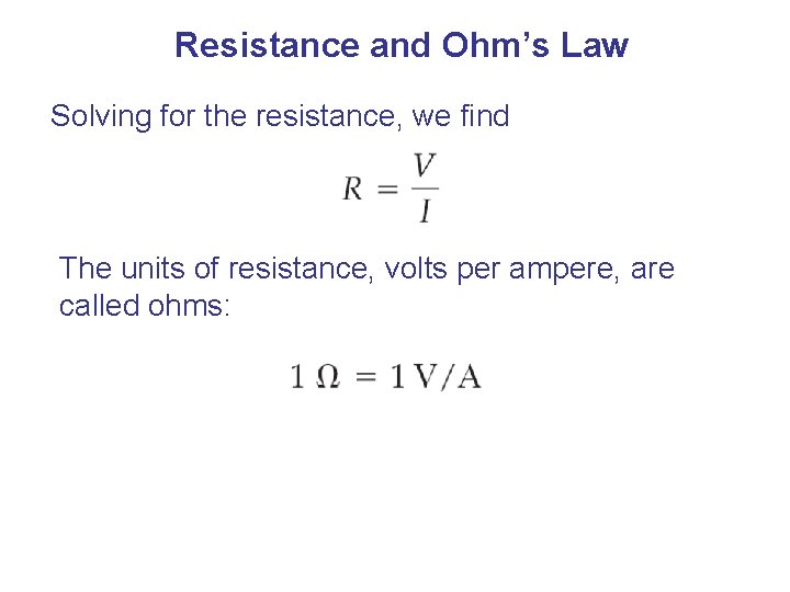 Resistance and Ohm’s Law Solving for the resistance, we find The units of resistance,