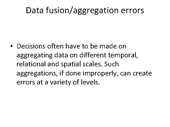 Data fusion/aggregation errors • Decisions often have to be made on aggregating data on