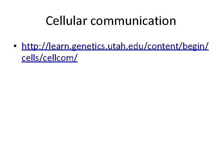 Cellular communication • http: //learn. genetics. utah. edu/content/begin/ cells/cellcom/ 