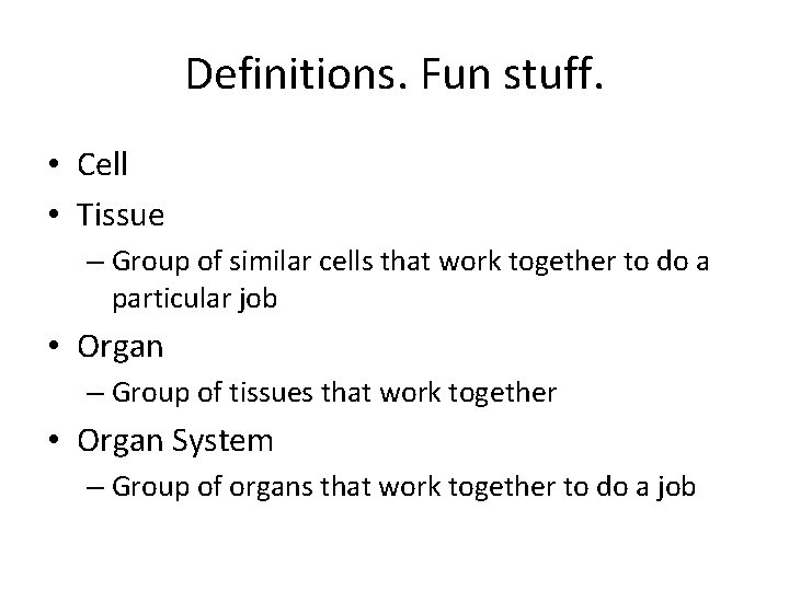 Definitions. Fun stuff. • Cell • Tissue – Group of similar cells that work