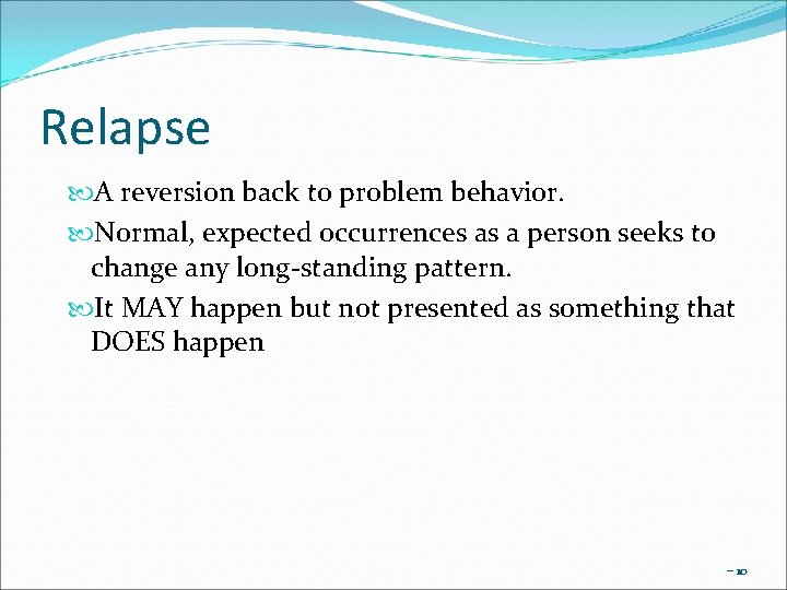 Relapse A reversion back to problem behavior. Normal, expected occurrences as a person seeks