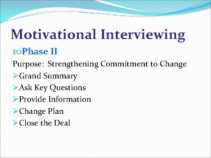 Motivational Interviewing Phase II Purpose: Strengthening Commitment to Change ØGrand Summary ØAsk Key Questions
