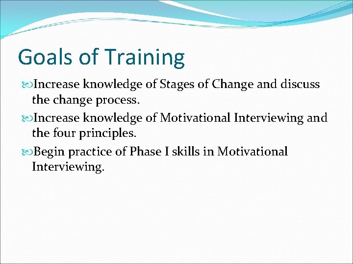 Goals of Training Increase knowledge of Stages of Change and discuss the change process.