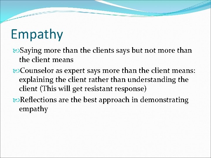 Empathy Saying more than the clients says but not more than the client means