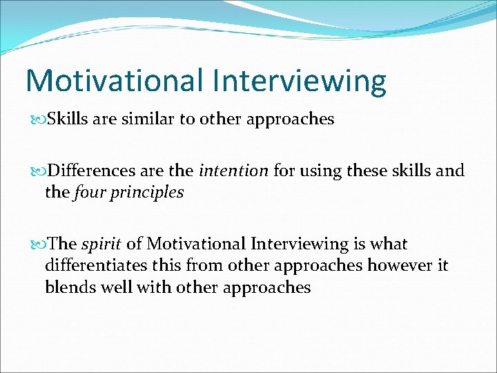 Motivational Interviewing Skills are similar to other approaches Differences are the intention for using
