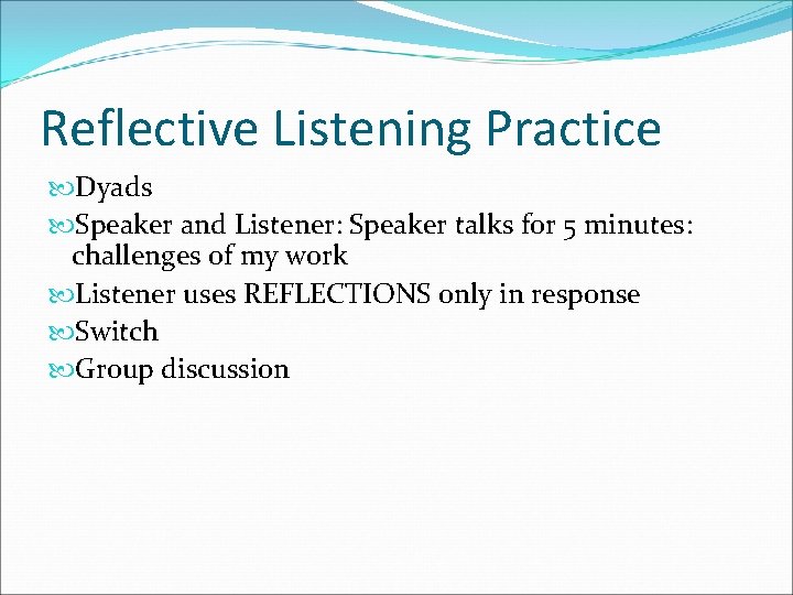 Reflective Listening Practice Dyads Speaker and Listener: Speaker talks for 5 minutes: challenges of