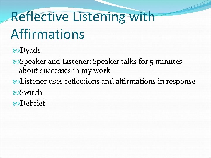 Reflective Listening with Affirmations Dyads Speaker and Listener: Speaker talks for 5 minutes about
