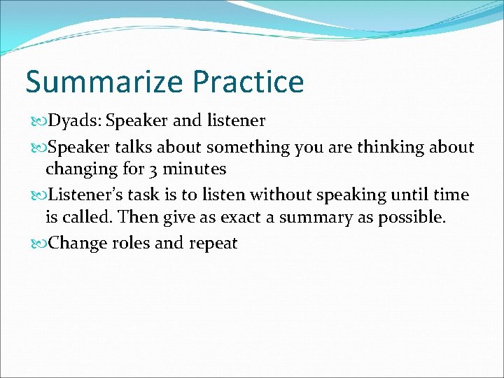 Summarize Practice Dyads: Speaker and listener Speaker talks about something you are thinking about