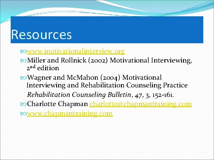 Resources www. motivationalinterview. org Miller and Rollnick (2002) Motivational Interviewing, 2 nd edition Wagner