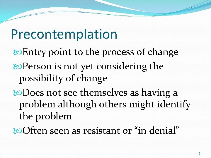 Precontemplation Entry point to the process of change Person is not yet considering the
