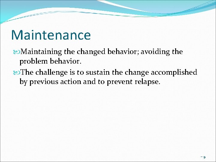 Maintenance Maintaining the changed behavior; avoiding the problem behavior. The challenge is to sustain