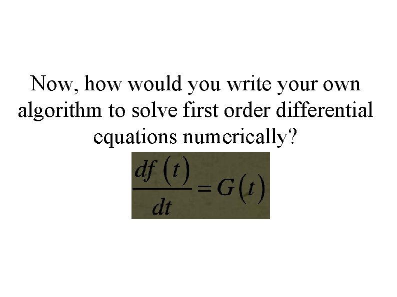 Now, how would you write your own algorithm to solve first order differential equations