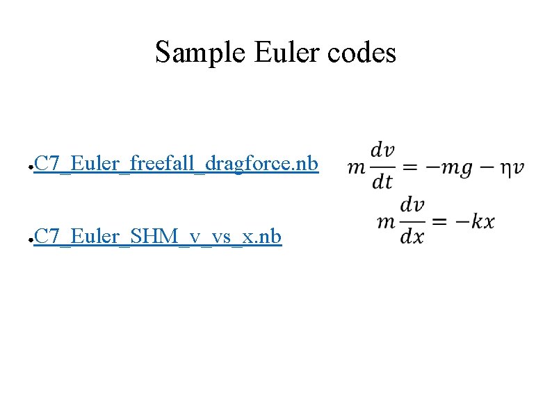 Sample Euler codes ● C 7_Euler_freefall_dragforce. nb ● C 7_Euler_SHM_v_vs_x. nb 