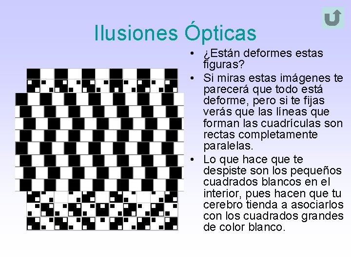 Ilusiones Ópticas • ¿Están deformes estas figuras? • Si miras estas imágenes te parecerá Ilusiones Ópticas • ¿Están deformes estas figuras? • Si miras estas imágenes te parecerá