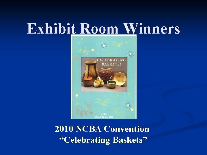 Exhibit Room Winners 2010 NCBA Convention “Celebrating Baskets” 