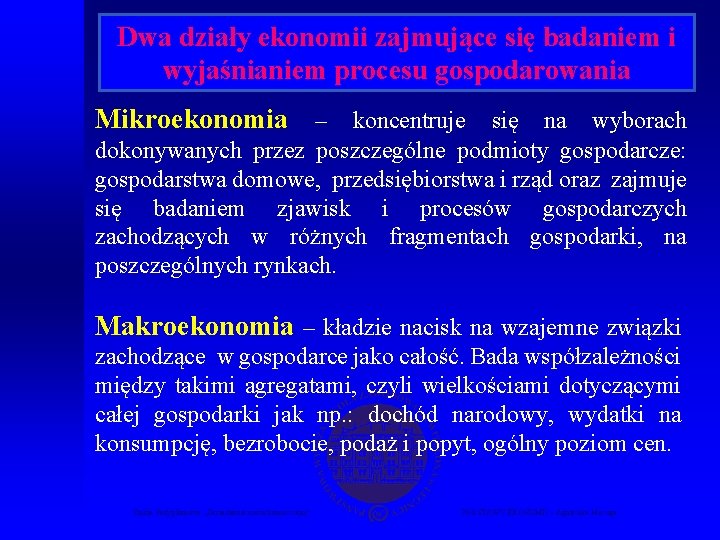 Dwa działy ekonomii zajmujące się badaniem i wyjaśnianiem procesu gospodarowania Mikroekonomia – koncentruje się