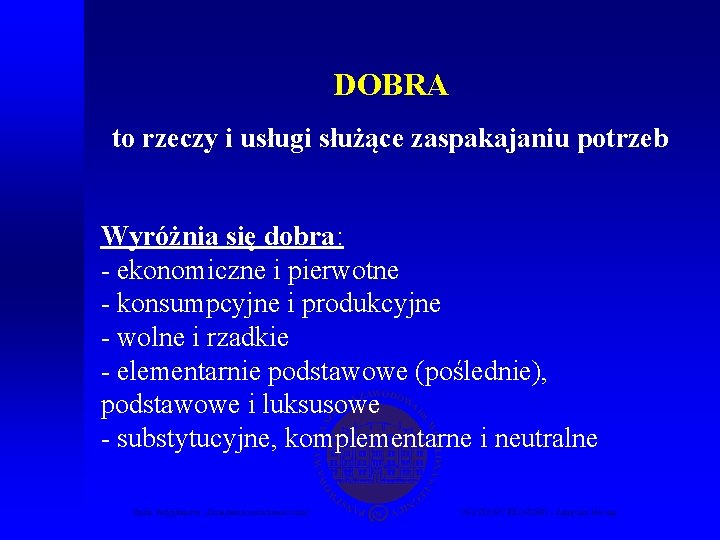 DOBRA to rzeczy i usługi służące zaspakajaniu potrzeb Wyróżnia się dobra: - ekonomiczne i