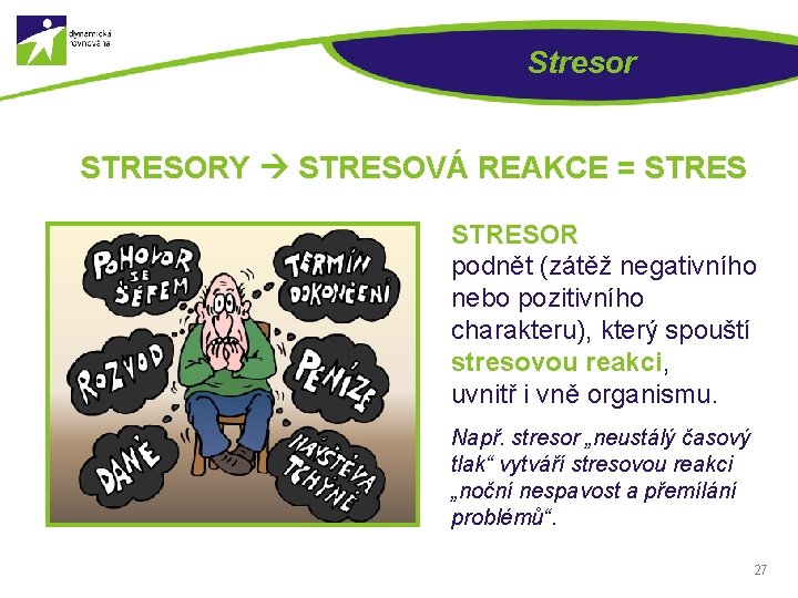 Stresor STRESORY STRESOVÁ REAKCE = STRESOR podnět (zátěž negativního nebo pozitivního charakteru), který spouští