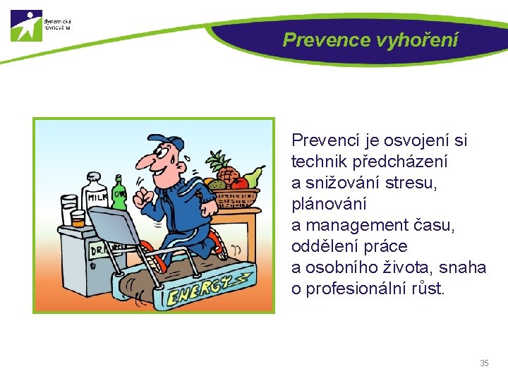 Prevence vyhoření Prevencí je osvojení si technik předcházení a snižování stresu, plánování a management