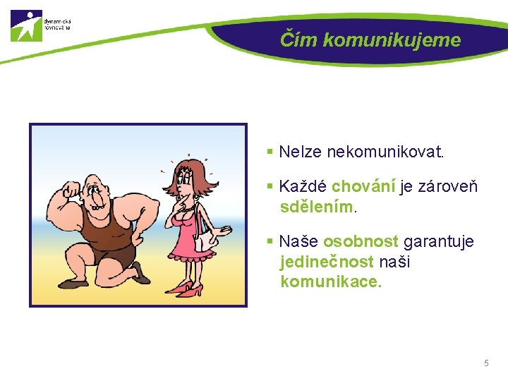 Čím komunikujeme § Nelze nekomunikovat. § Každé chování je zároveň sdělením. § Naše osobnost