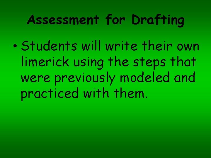 Assessment for Drafting • Students will write their own limerick using the steps that