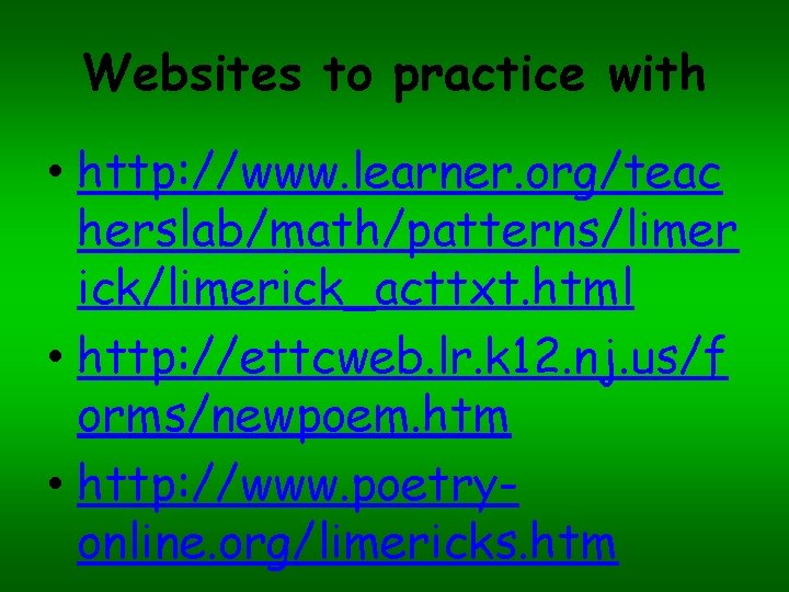 Websites to practice with • http: //www. learner. org/teac herslab/math/patterns/limer ick/limerick_acttxt. html • http: