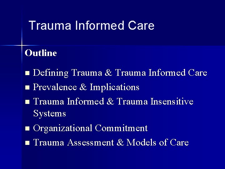 Trauma Informed Care Outline Defining Trauma & Trauma Informed Care n Prevalence & Implications