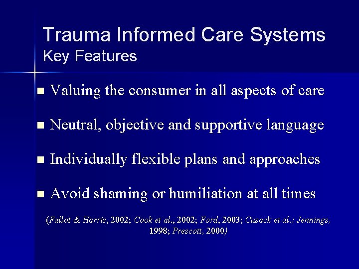 Trauma Informed Care Systems Key Features n Valuing the consumer in all aspects of
