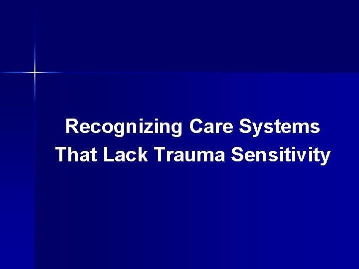 Recognizing Care Systems That Lack Trauma Sensitivity 