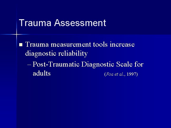 Trauma Assessment n Trauma measurement tools increase diagnostic reliability – Post-Traumatic Diagnostic Scale for
