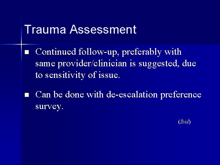 Trauma Assessment n Continued follow-up, preferably with same provider/clinician is suggested, due to sensitivity