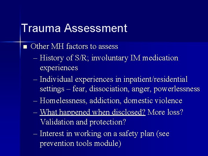 Trauma Assessment n Other MH factors to assess – History of S/R; involuntary IM