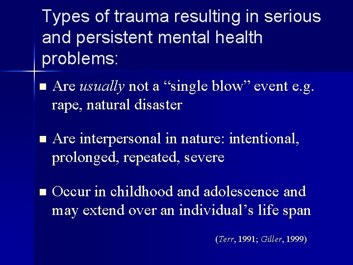 Types of trauma resulting in serious and persistent mental health problems: n Are usually
