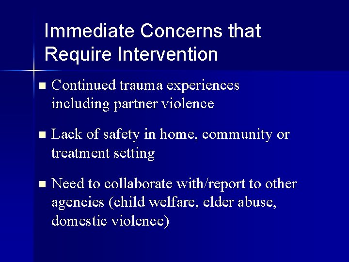 Immediate Concerns that Require Intervention n Continued trauma experiences including partner violence n Lack