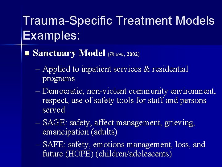 Trauma-Specific Treatment Models Examples: n Sanctuary Model (Bloom, 2002) – Applied to inpatient services