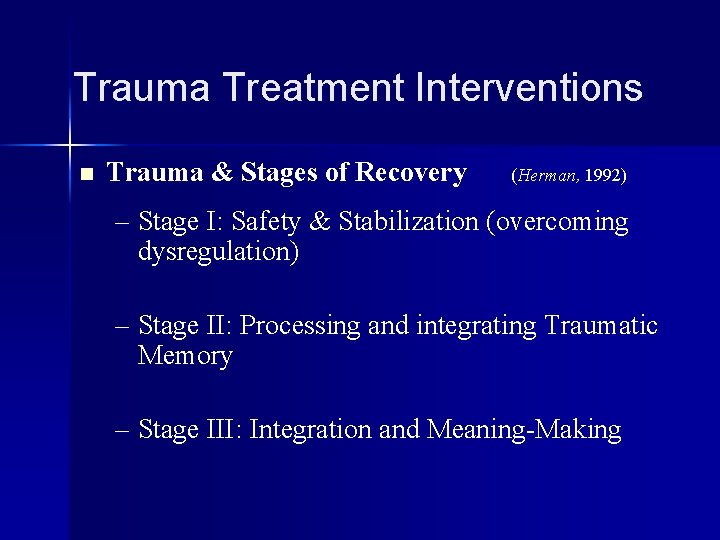 Trauma Treatment Interventions n Trauma & Stages of Recovery (Herman, 1992) – Stage I: