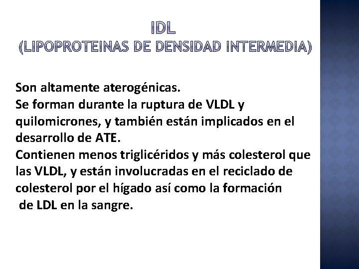 Son altamente aterogénicas. Se forman durante la ruptura de VLDL y quilomicrones, y también