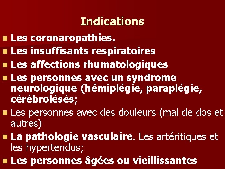 Indications n Les coronaropathies. n Les insuffisants respiratoires n Les affections rhumatologiques n Les
