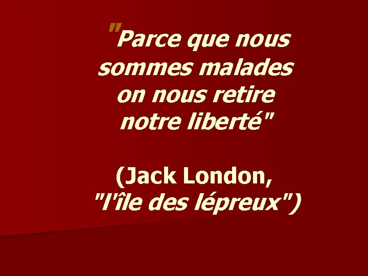 "Parce que nous sommes malades on nous retire notre liberté" (Jack London, "l'île des