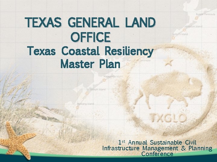 TEXAS GENERAL LAND OFFICE Texas Coastal Resiliency Master Plan 1 st Annual Sustainable Civil TEXAS GENERAL LAND OFFICE Texas Coastal Resiliency Master Plan 1 st Annual Sustainable Civil