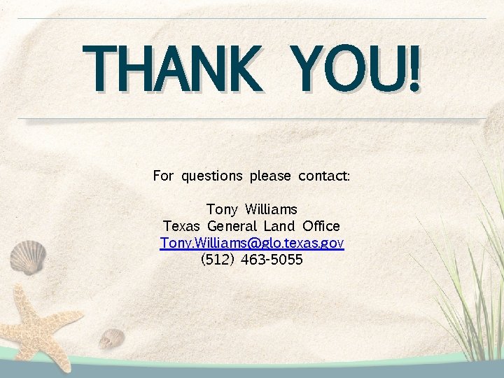 THANK YOU! For questions please contact: Tony Williams Texas General Land Office Tony. Williams@glo. THANK YOU! For questions please contact: Tony Williams Texas General Land Office Tony. Williams@glo.