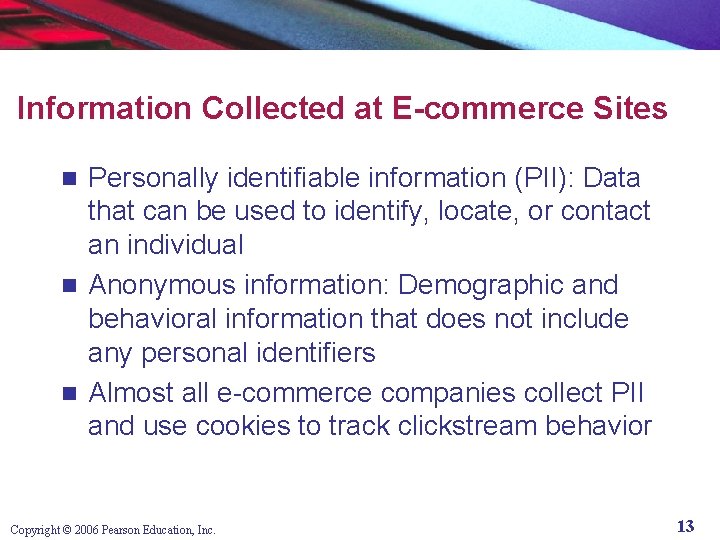 Information Collected at E-commerce Sites Personally identifiable information (PII): Data that can be used