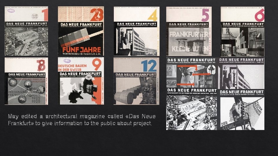 May edited a architectural magazine called «Das Neue Frankfurt» to give information to the